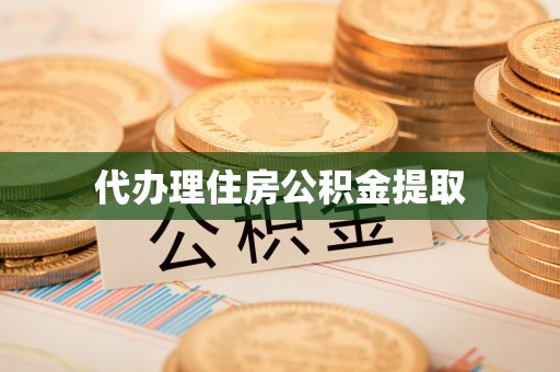 东昌代办理住房公积金提取