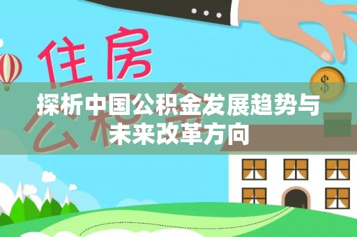东昌探析中国公积金发展趋势与未来改革方向
