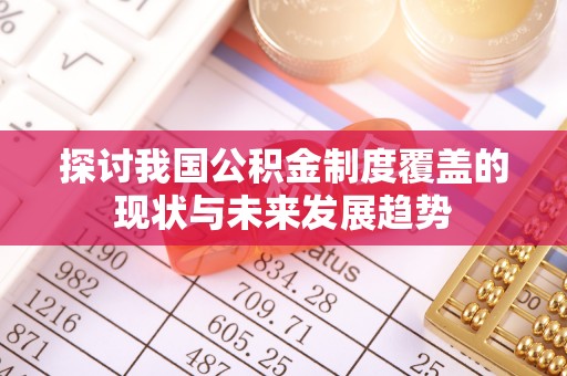 东昌探讨我国公积金制度覆盖的现状与未来发展趋势