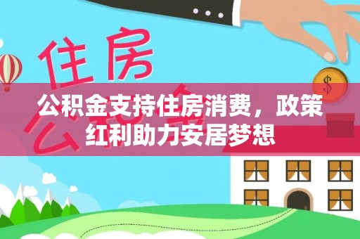 东昌公积金支持住房消费，政策红利助力安居梦想