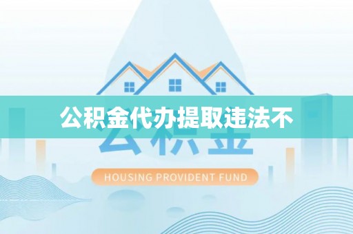 东昌公积金代办提取违法不