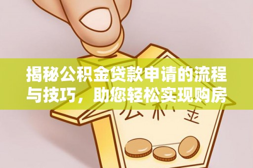 东昌揭秘公积金贷款申请的流程与技巧，助您轻松实现购房梦