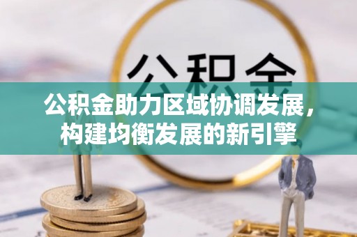 东昌公积金助力区域协调发展，构建均衡发展的新引擎