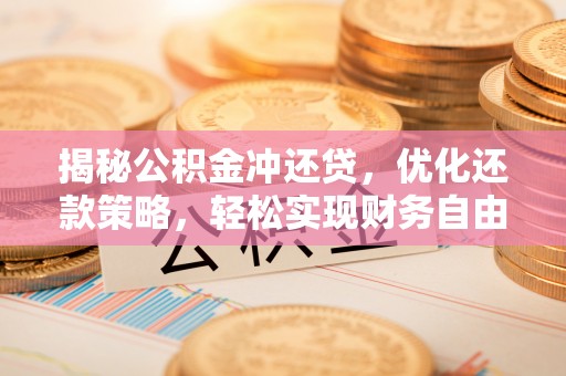 东昌揭秘公积金冲还贷，优化还款策略，轻松实现财务自由